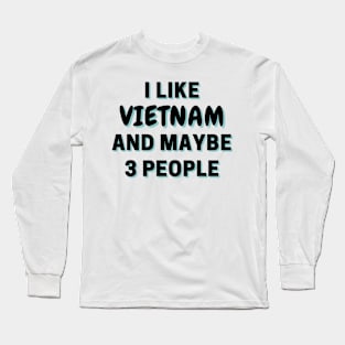 I Like Vietnam And Maybe 3 People Long Sleeve T-Shirt